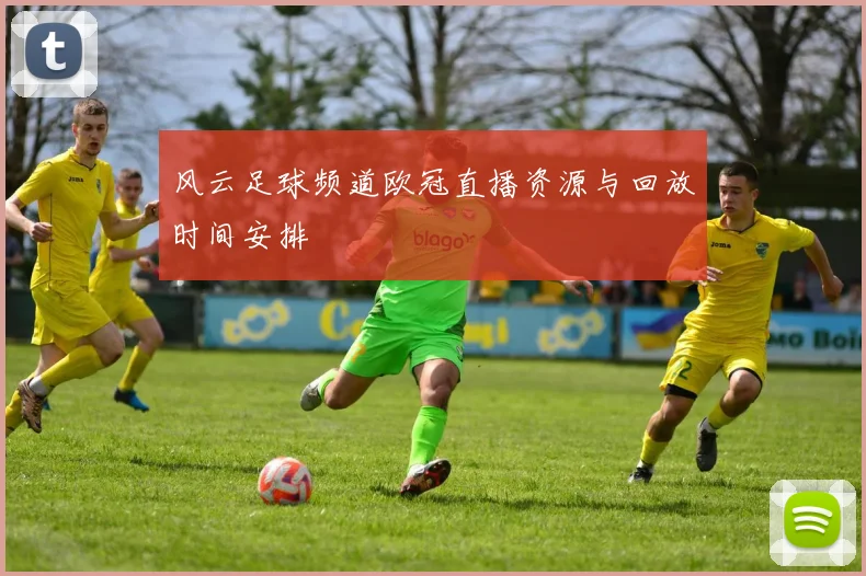 风云足球频道欧冠直播资源与回放时间安排
